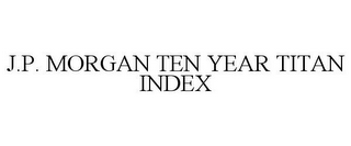 J.P. MORGAN TEN YEAR TITAN INDEX