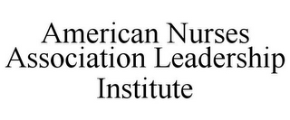 AMERICAN NURSES ASSOCIATION LEADERSHIP INSTITUTE