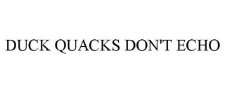 DUCK QUACKS DON'T ECHO