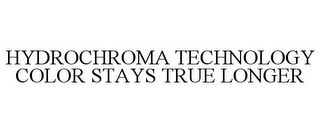 HYDROCHROMA TECHNOLOGY COLOR STAYS TRUE LONGER