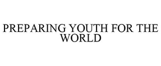 PREPARING YOUTH FOR THE WORLD