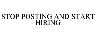 STOP POSTING AND START HIRING