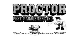 PROCTOR PEST MANAGEMENT INC. "THERE'S NEVER A GAMBLE WHEN YOU USE PROCTOR"