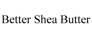 BETTER SHEA BUTTER