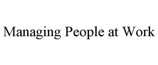 MANAGING PEOPLE AT WORK