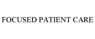 FOCUSED PATIENT CARE