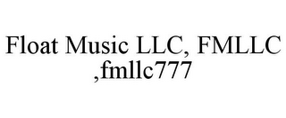 FLOAT MUSIC LLC, FMLLC ,FMLLC777