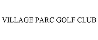 VILLAGE PARC GOLF CLUB