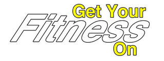 GET YOUR FITNESS ON