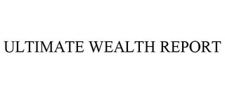 ULTIMATE WEALTH REPORT