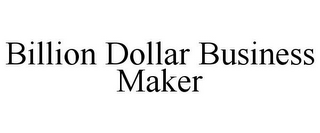 BILLION DOLLAR BUSINESS MAKER