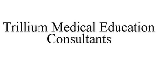 TRILLIUM MEDICAL EDUCATION CONSULTANTS