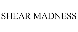 SHEAR MADNESS