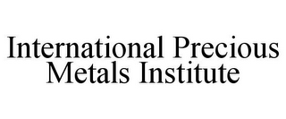 INTERNATIONAL PRECIOUS METALS INSTITUTE