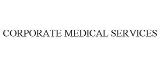 CORPORATE MEDICAL SERVICES