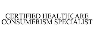 CERTIFIED HEALTHCARE CONSUMERISM SPECIALIST