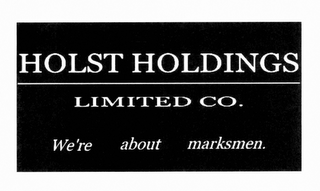 HOLST HOLDINGS LIMITED CO. WE'RE ABOUT MARKSMEN.