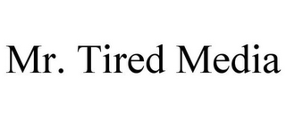 MR. TIRED MEDIA