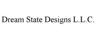 DREAM STATE DESIGNS L.L.C.