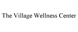 THE VILLAGE WELLNESS CENTER