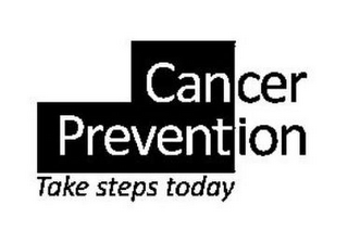 CANCER PREVENTION TAKE STEPS TODAY