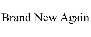 BRAND NEW AGAIN
