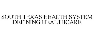 SOUTH TEXAS HEALTH SYSTEM DEFINING HEALTHCARE