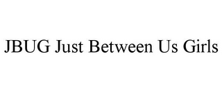 JBUG JUST BETWEEN US GIRLS
