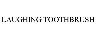 LAUGHING TOOTHBRUSH