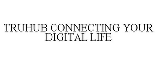 TRUHUB CONNECTING YOUR DIGITAL LIFE