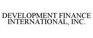 DEVELOPMENT FINANCE INTERNATIONAL, INC.