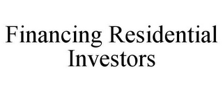 FINANCING RESIDENTIAL INVESTORS