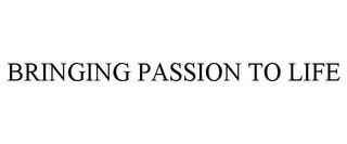 BRINGING PASSION TO LIFE