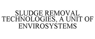 SLUDGE REMOVAL TECHNOLOGIES, A UNIT OF ENVIROSYSTEMS