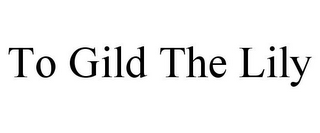 TO GILD THE LILY