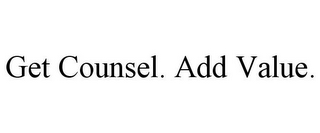 GET COUNSEL. ADD VALUE.