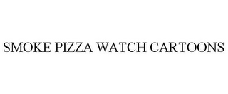 SMOKE PIZZA WATCH CARTOONS