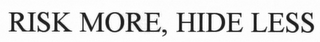 RISK MORE, HIDE LESS