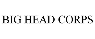 BIG HEAD CORPS