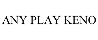 ANY PLAY KENO