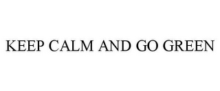 KEEP CALM AND GO GREEN