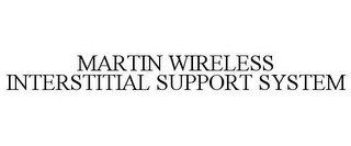 MARTIN WIRELESS INTERSTITIAL SUPPORT SYSTEM