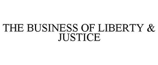 THE BUSINESS OF LIBERTY & JUSTICE