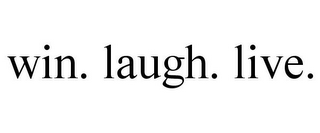 WIN. LAUGH. LIVE.