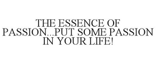 THE ESSENCE OF PASSION...PUT SOME PASSION IN YOUR LIFE!