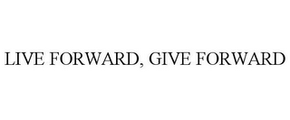 LIVE FORWARD, GIVE FORWARD