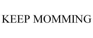 KEEP MOMMING