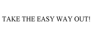 TAKE THE EASY WAY OUT!