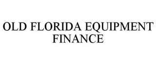 OLD FLORIDA EQUIPMENT FINANCE