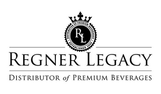 RL DISTRIBUTOR OF PREMIUM BEVERAGES ESTABLISHED 2009 REGNER LEGACY DISTRIBUTOR OF PREMIUM BEVERAGES